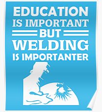 Welding Is Importanter Poster