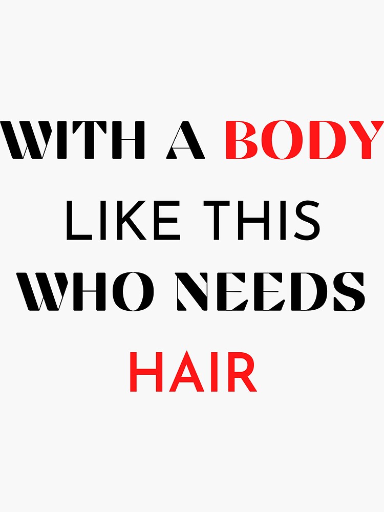 With A Body Like This Who Needs Hair Funny For Men Sticker By Vipbs Redbubble 