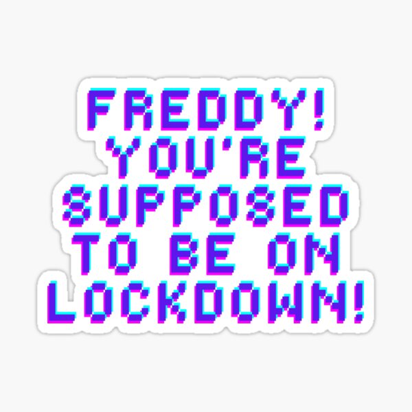 "Freddy! You're supposed to be on lockdown!" Sticker for Sale by dani