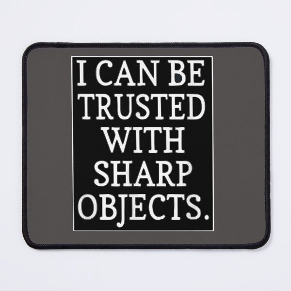 Item preview, I Can Be Trusted With Sharp Objects      designed and sold by MarCheshier.