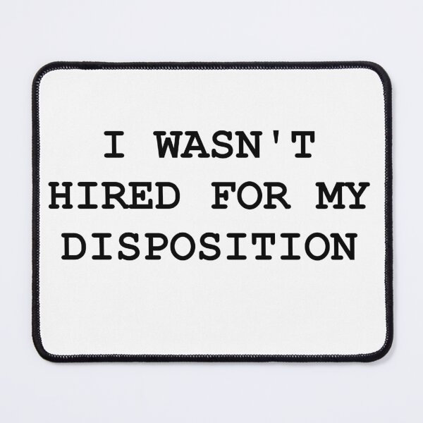 Item preview, I wasn't hired for my disposition... designed and sold by drubdrub.