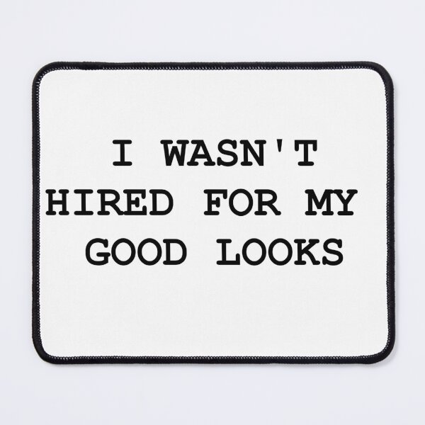 Item preview, I wasn't hired for my good looks... designed and sold by drubdrub.