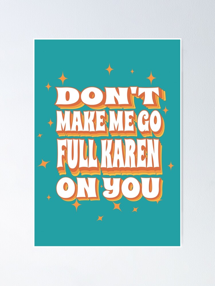 "Don't Make Me Go Full Karen On You Funny Karen Saying" Poster by