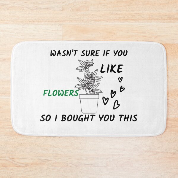 Item preview, WASNT SURE IF YOU LIKE FLOWERS SO I BOUGHT YOU THIS designed and sold by AlfaEcho.