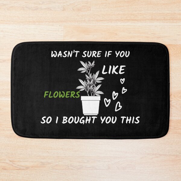 Item preview, WASNT SURE IF YOU LIKE FLOWERS SO I BOUGHT YOU THIS designed and sold by AlfaEcho.