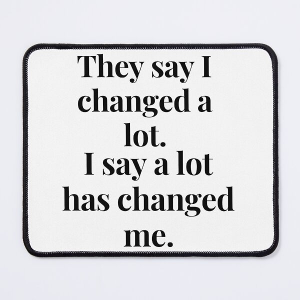 Item preview, They say I changed a lot, a lot has changed me. designed and sold by dapperFreestyle.