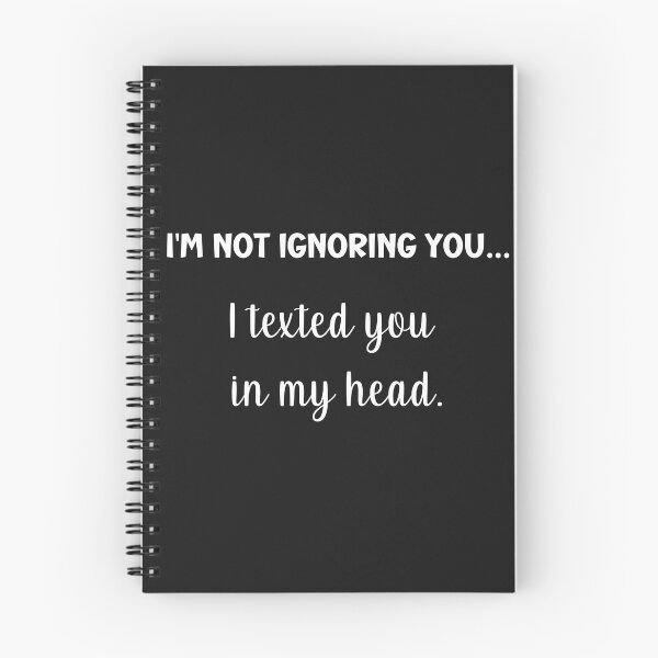 Item preview, I'm not ignoring you, I texted you in my head.  designed and sold by Tuesday Robbins.