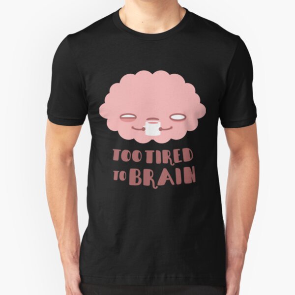 Too Tired To Brain Slim Fit T-Shirt