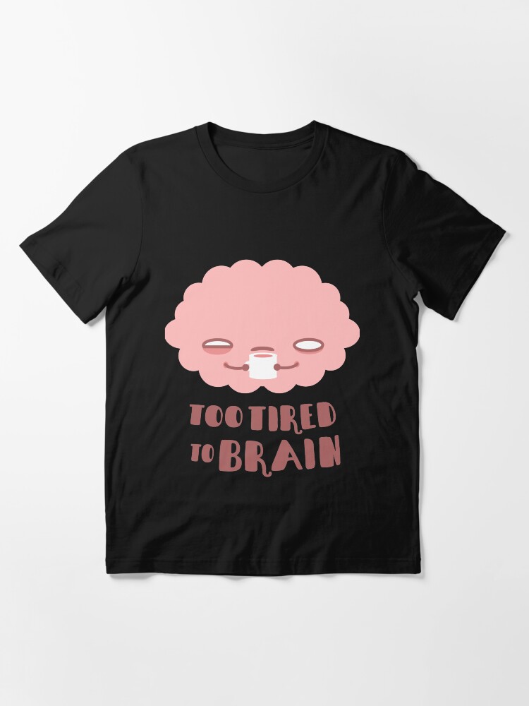 Alternate view of Too Tired To Brain Essential T-Shirt