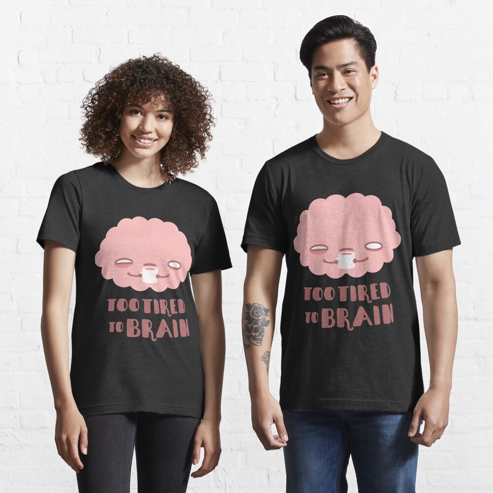 Too Tired To Brain Essential T-Shirt