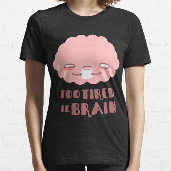 Too Tired To Brain Essential T-Shirt