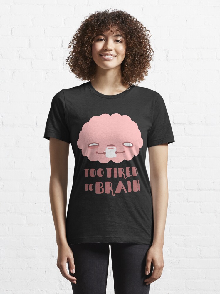 Alternate view of Too Tired To Brain Essential T-Shirt