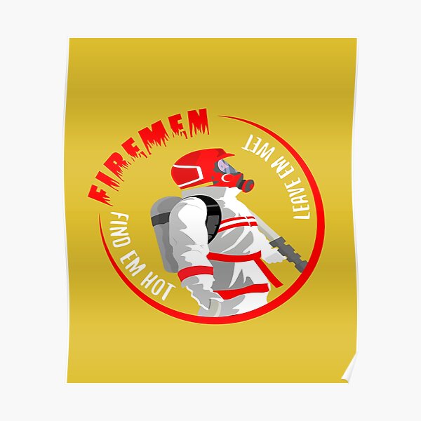 Fireman Find Them Hot Leave Them Wet Graphic Poster For Sale By