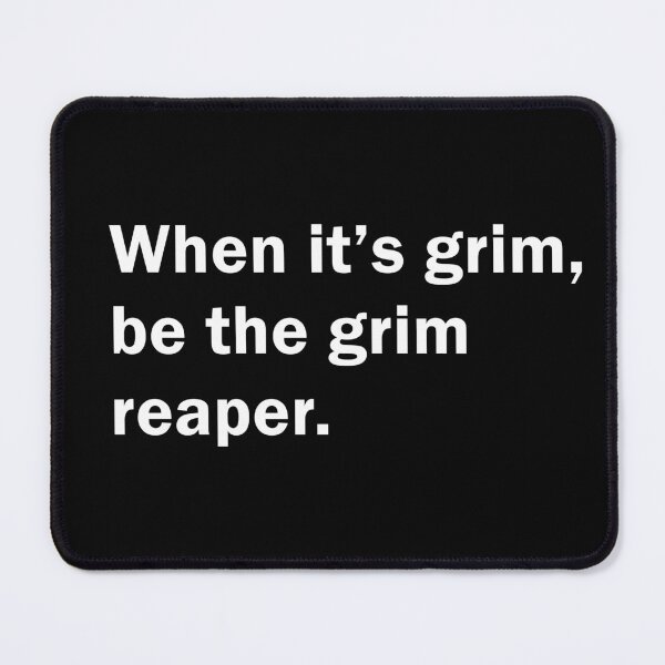 Item preview, When it's Grim Be The Grim Reaper designed and sold by MoStorish.
