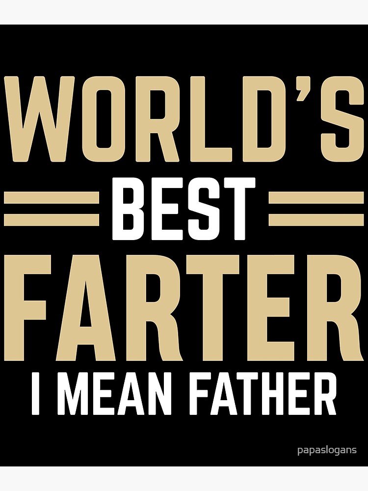 &ldquo;World&rsquo;s best farter, I mean Father&rdquo; Poster by papaslogans | Redbubble