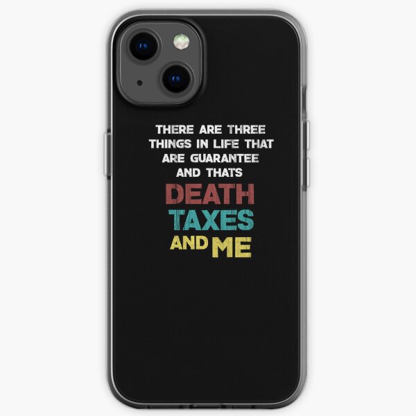 THERE ARE THREE THINGS IN LIFE THAT ARE GUARANTEE AND THATS DEATH TAXES AND ME iPhone Soft Case
