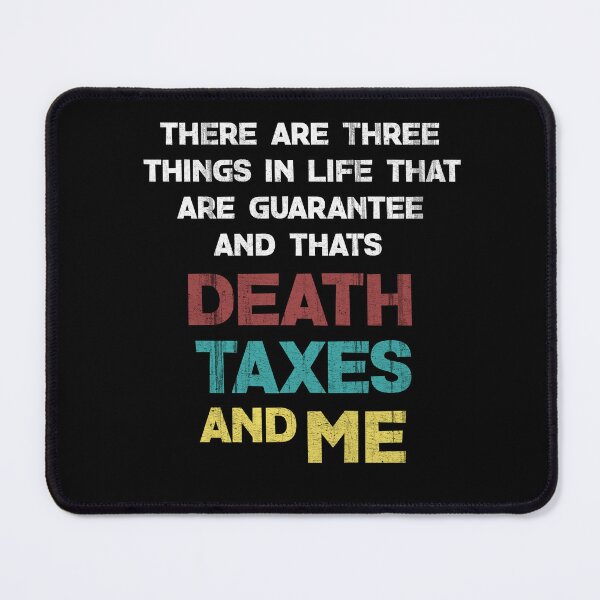 Item preview, THERE ARE THREE THINGS IN LIFE THAT ARE GUARANTEE AND THATS DEATH TAXES AND ME designed and sold by Verasoto.