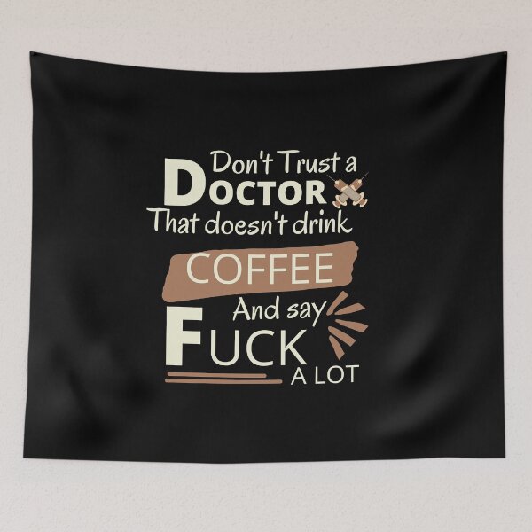 Item preview,  Don't trust a Doctor that doesn't drink coffee and say fuck a lot  designed and sold by STELLA-BRILANTE.
