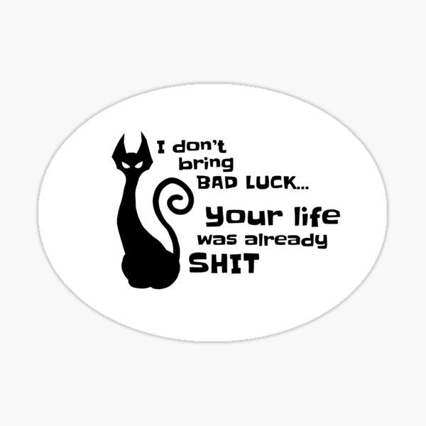 i-don-t-bring-bad-luck-your-life-was-already-shit-sticker-for-sale-by