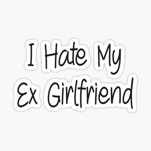 "I Hate My Ex Girlfriend Funny Ex Girlfriend Joke" Sticker for Sale by saiikoqueen Redbubble