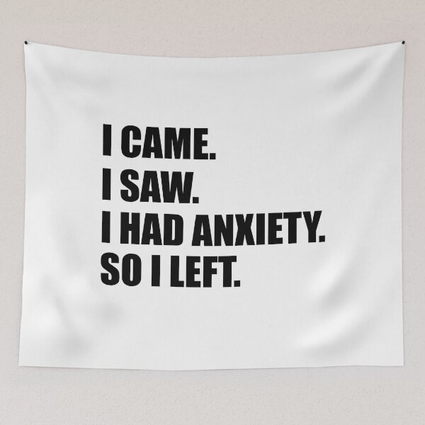 Item preview, I Came. I Saw. I Had Anxiety. So I Left. designed and sold by RoguePixel.