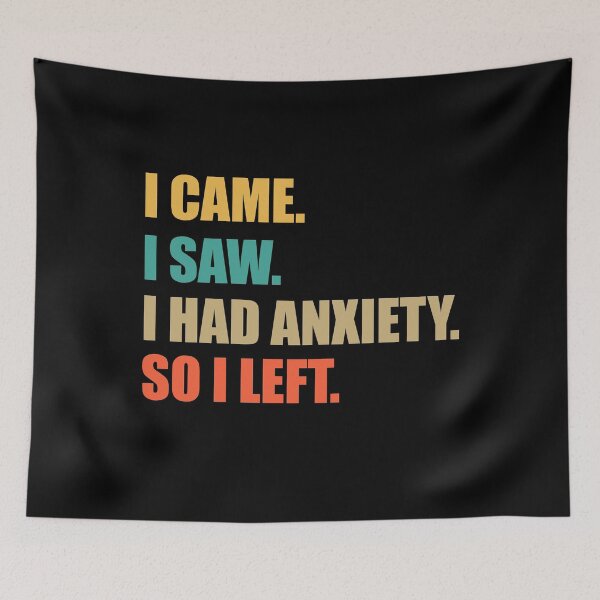 Item preview, I Came. I Saw. I Had Anxiety. So I Left. designed and sold by RoguePixel.