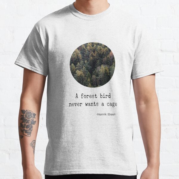 Motivational Quote A Forest Bird Never Wants a Cage from H Ibsen Classic T-Shirt