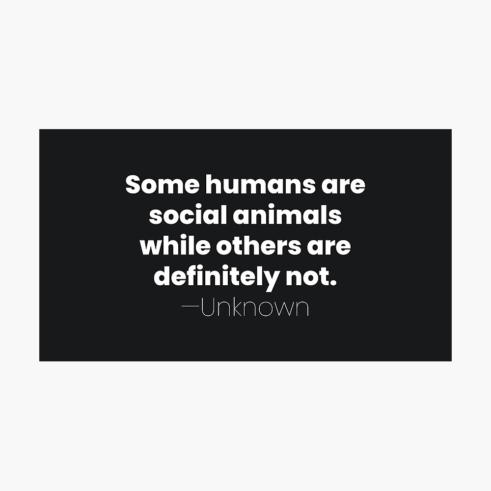 Some Humans Are Social Animals, Unknown Introvert Quote Some Humans Are Social Animals, Unknown Introvert Quote