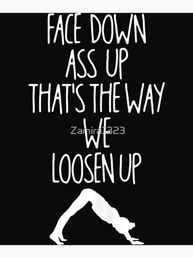 Face Down Ass Up Thats The Way We Loosen Up Yoga Stretching Poster By Zamira1323 Redbubble 4087