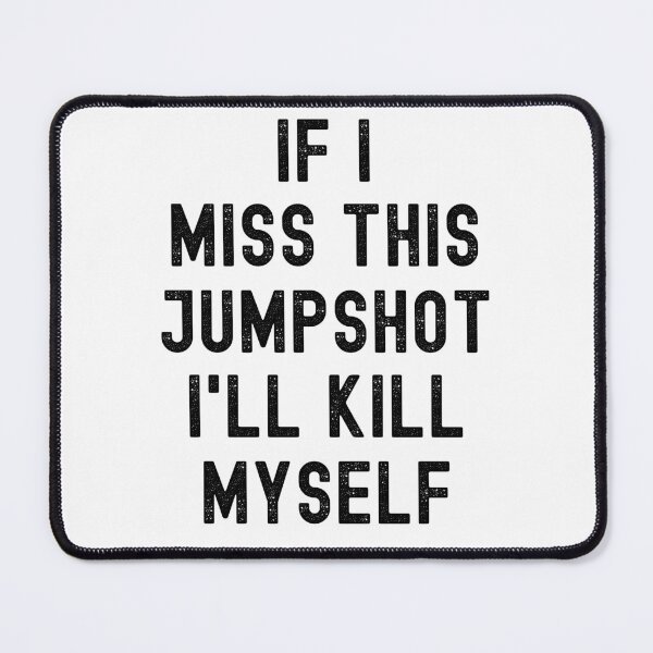 Item preview, IF I MISS THIS JUMPSHOT I'LL KILL MYSELF designed and sold by appareltolove.
