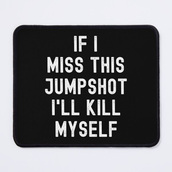 Item preview, IF I MISS THIS JUMPSHOT I'LL KILL MYSELF designed and sold by appareltolove.