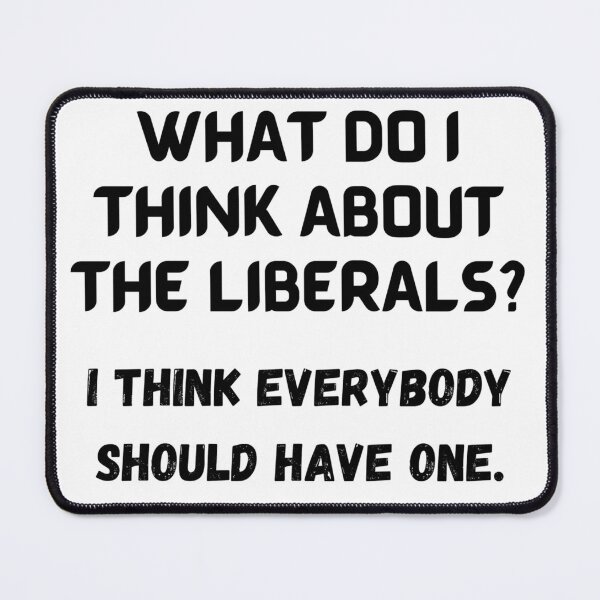 Item preview, What do I think about the liberals? designed and sold by ksp62562.