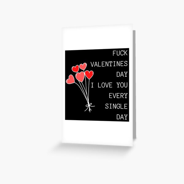 Item preview, Fuck Valentines Day, I Love You Every Single Day. Funny, Inappropriate, Rude Valentine's Day Saying. designed and sold by That Cheeky Tee.