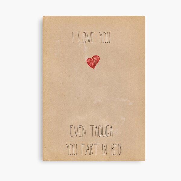 I love you...even though you fart in bed Canvas Print