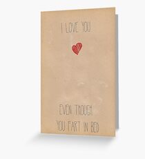 I love you...even though you fart in bed Greeting Card