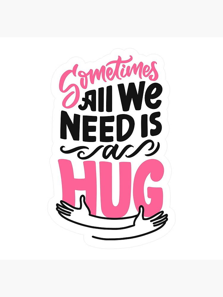 Sometimes All We Need Is A Hug Sticker Poster By Addienoke Redbubble