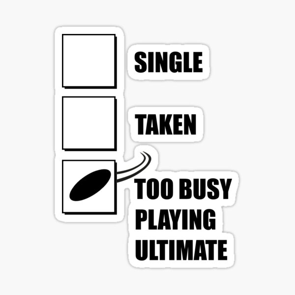 Single, Taken, Too Busy Playing Ultimate Sticker