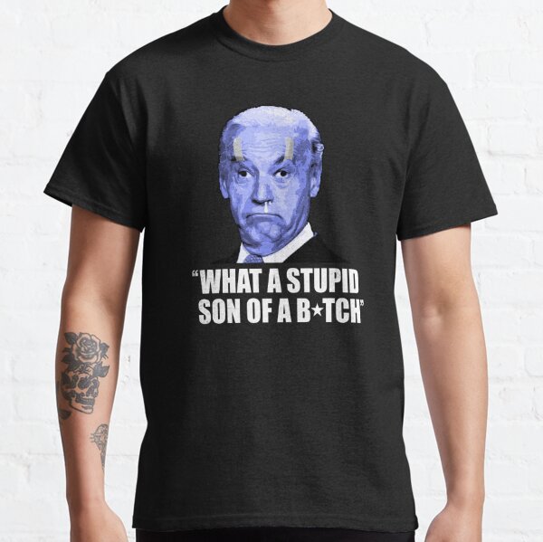 Joe Biden what a stupid son of a bitch Classic T-Shirt