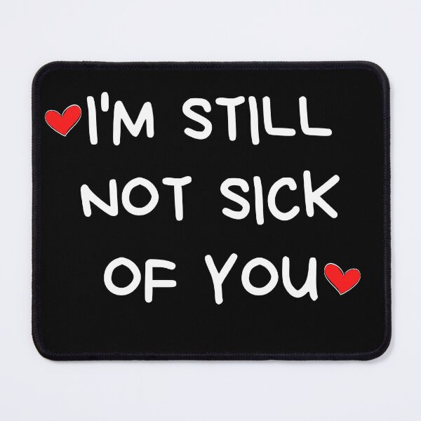 Item preview, I'm Still Not Sick Of You. Funny, Inappropriate, Rude Valentine's Day Saying. designed and sold by That Cheeky Tee.