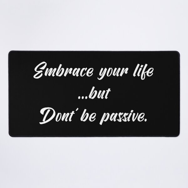 Item preview, Embrace Your Life but Don't Be Passive | Quotes | White | Black designed and sold by Wintre2.
