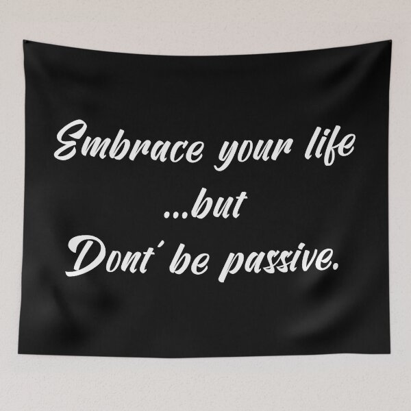 Item preview, Embrace Your Life but Don't Be Passive | Quotes | White | Black designed and sold by Wintre2.
