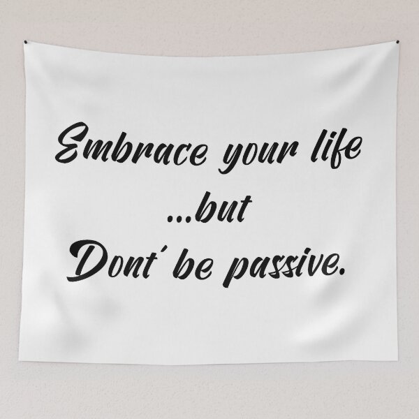Item preview, Embrace Your Life but Don't Be Passive | Quotes | Black | White designed and sold by Wintre2.