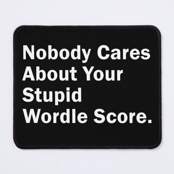 Item preview, Nobody Cares About Your Stupid Wordle Score, Funny Gift idea designed and sold by MoStorish.