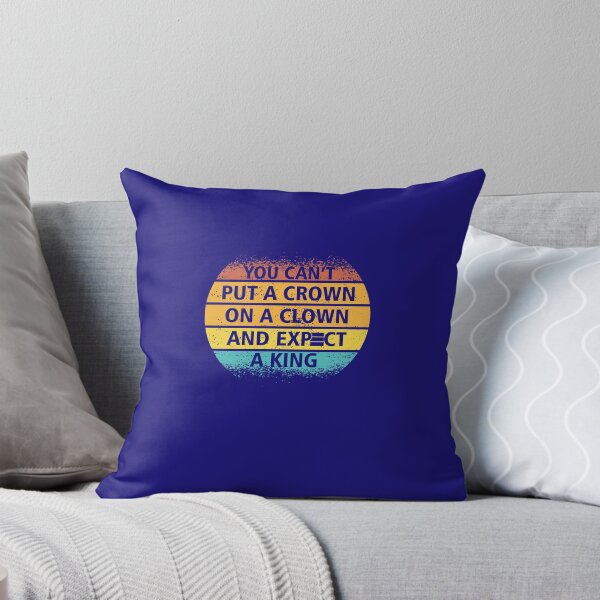 Item preview, You Can't put a Crown on a Clown and Expect a King designed and sold by EspenoyStore.