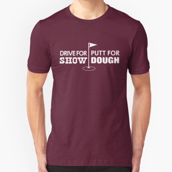 Drive for show. Putt for dough Slim Fit T-Shirt