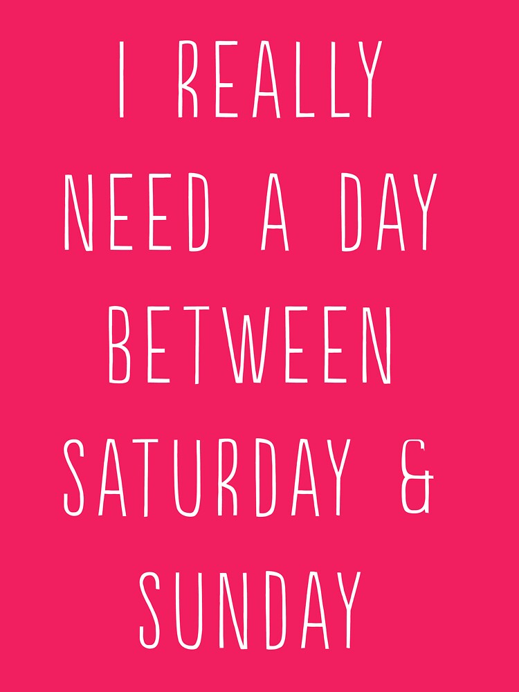 i-really-need-a-day-between-saturday-and-sunday-t-shirt-by-inspires