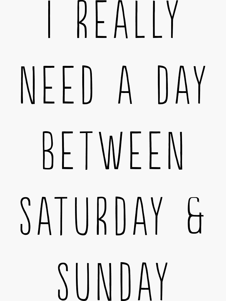i-really-need-a-day-between-saturday-and-sunday-sticker-by-inspires