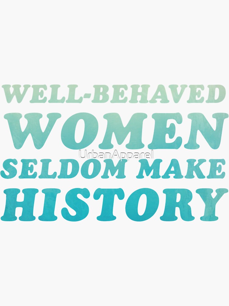 Well Behaved Women Seldom Make History Quote Sticker For Sale By