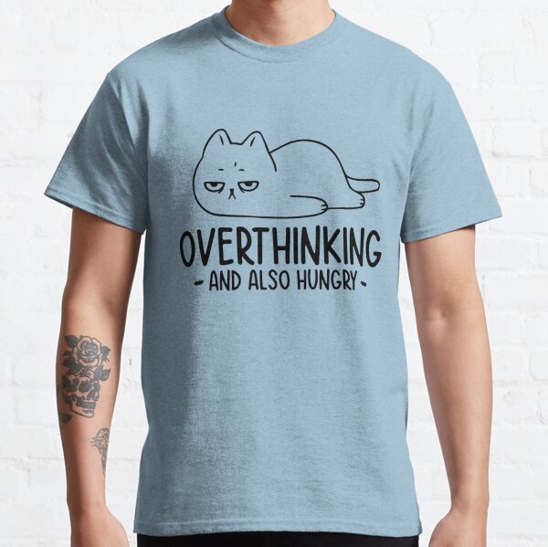 Overthinking and hotsell hungry cat shirt