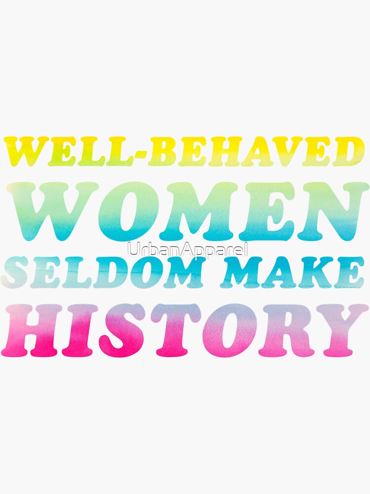 Well Behaved Women Seldom Make History History Quote Colorful